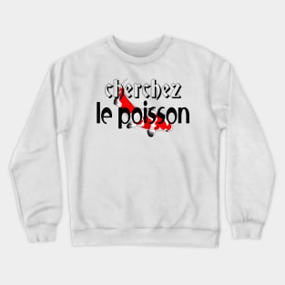 Cherchez le poisson Crewneck Sweatshirt